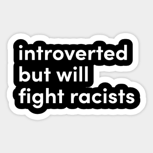 introverted but will fight racists Sticker